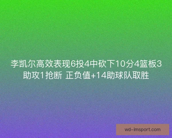 李凯尔高效表现6投4中砍下10分4篮板3助攻1抢断 正负值+14助球队取胜